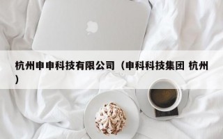 杭州申申科技有限公司（申科科技集团 杭州）